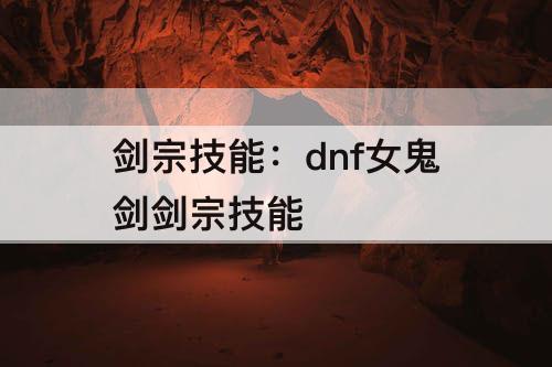 剑宗技能：dnf女鬼剑剑宗技能