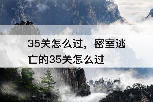 35关怎么过，密室逃亡的35关怎么过