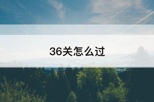 36关怎么过