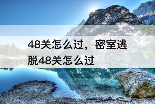 48关怎么过，密室逃脱48关怎么过