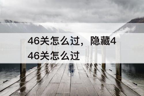 46关怎么过，隐藏446关怎么过