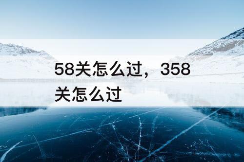 58关怎么过，358关怎么过