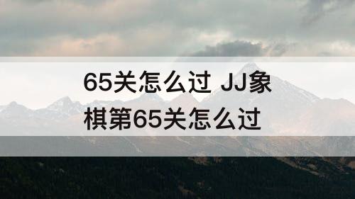 65关怎么过 JJ象棋第65关怎么过