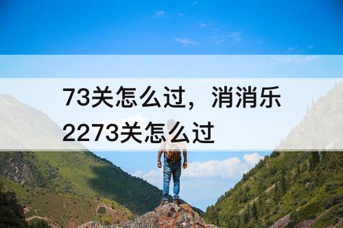 73关怎么过，消消乐2273关怎么过