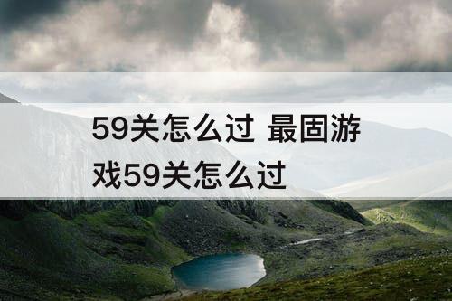 59关怎么过 最固游戏59关怎么过