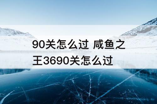 90关怎么过 咸鱼之王3690关怎么过