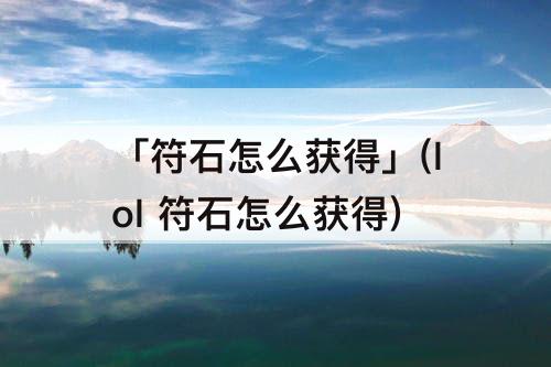 「符石怎么获得」(lol 符石怎么获得)