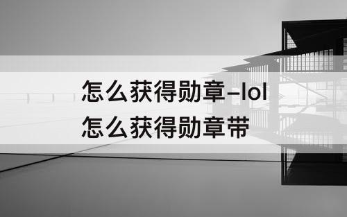 怎么获得勋章-lol怎么获得勋章带