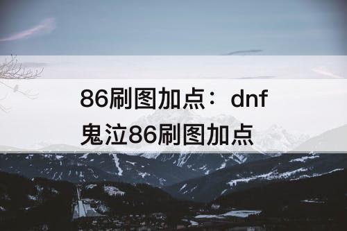 86刷图加点：dnf鬼泣86刷图加点
