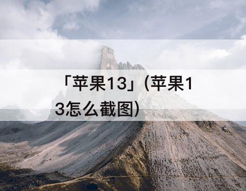 「苹果13」(苹果13怎么截图)