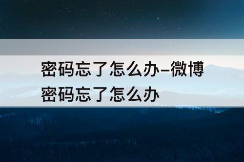 密码忘了怎么办-微博密码忘了怎么办
