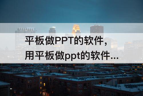 平板做PPT的软件，用平板做ppt的软件叫什么