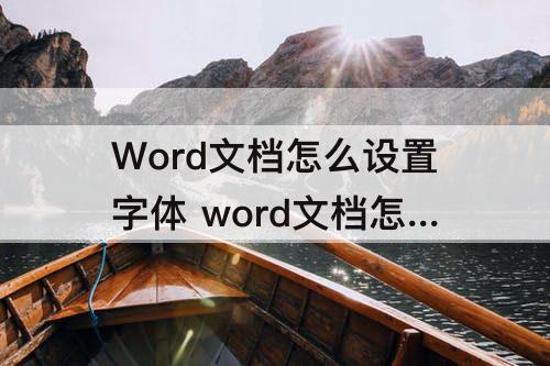 Word文档怎么设置字体 word文档怎么设置字体竖排