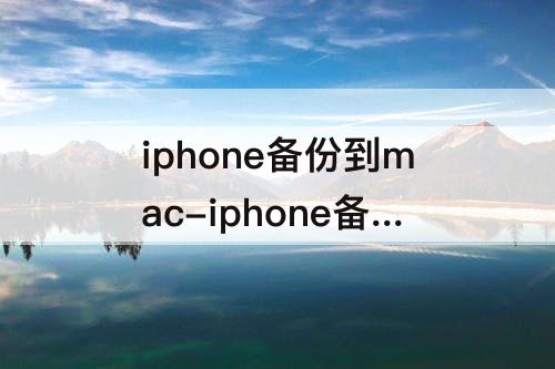 iphone备份到mac-iphone备份到mac有哪些东西